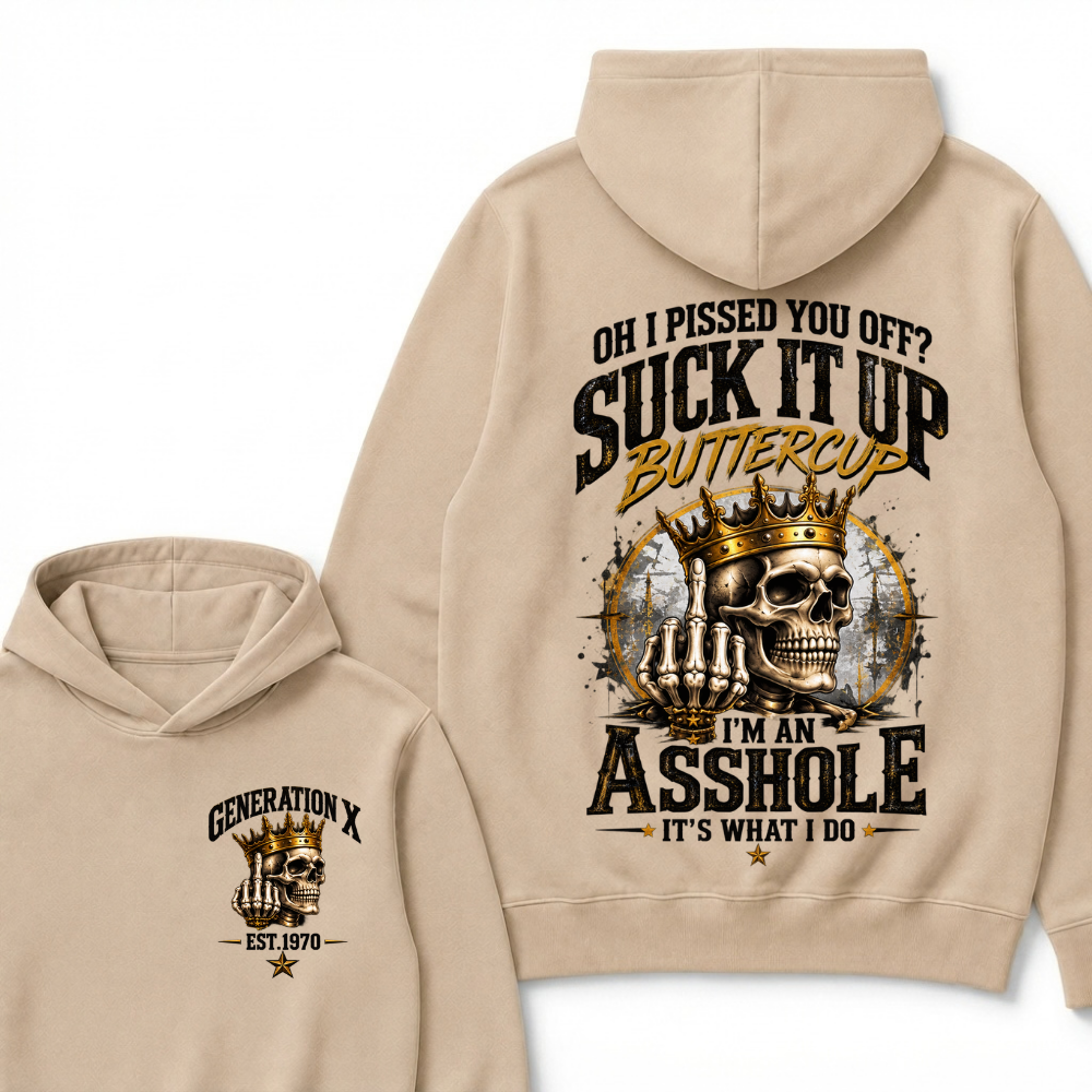 Oh I Pissed You Off? Suck It Up Buttercup I’m An Asshole It’s What I Do Generation X Est. Year Hoodie