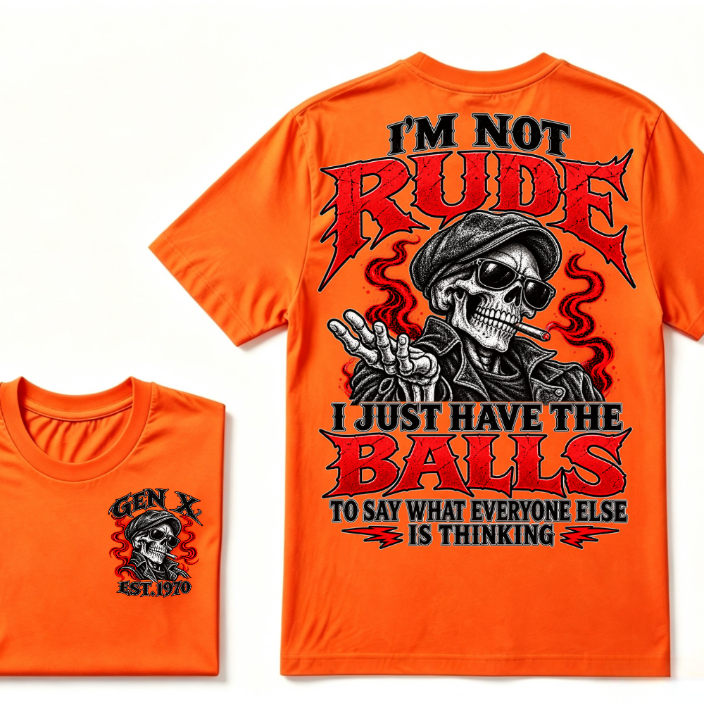 I’m Not Rude. I Just Have the Balls to Say What Everyone Else Is Thinking.Gen X · Est. Year Tee
