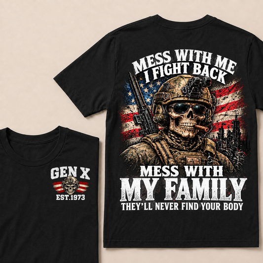 Mess With Me I Fight Back Mess With My Family They’ll Never Find Your Body Gen X Est. Year T-Shirt