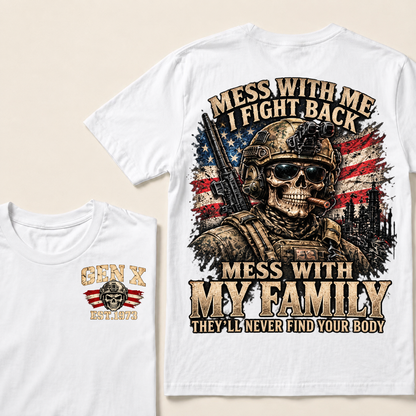 Mess With Me I Fight Back Mess With My Family They’ll Never Find Your Body Gen X Est. Year T-Shirt