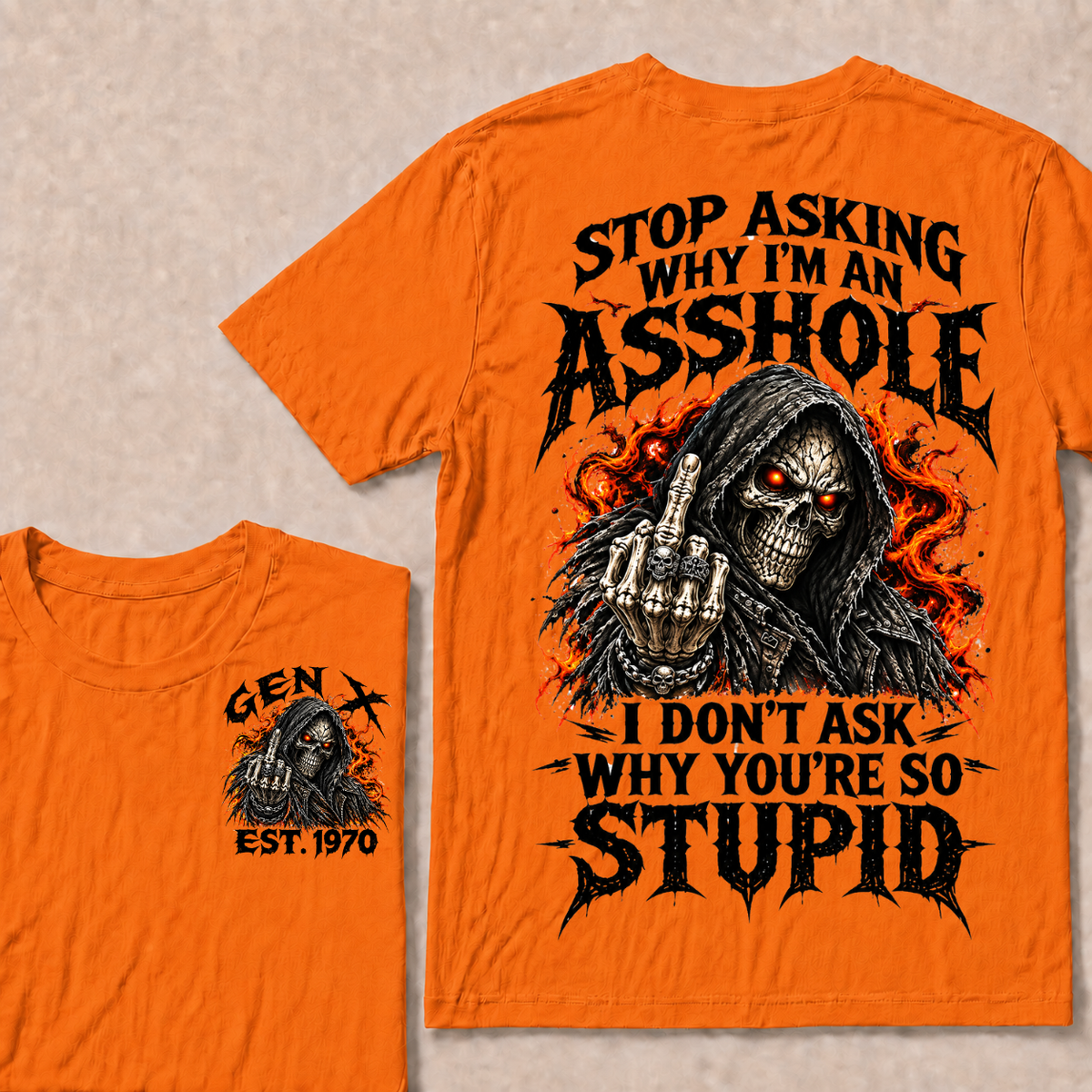 Stop Asking Why I’m An Asshole. I Don’t Ask Why You’re So Stupid. Gen X · Est. Year Tee