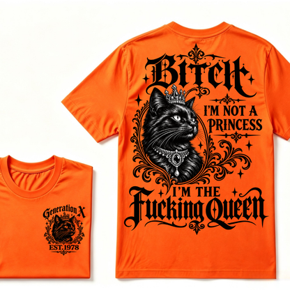 Bitch I’m Not A Princess I’m The Fucking Queen Generation X EST.Year Tee