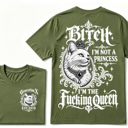 Bitch I’m Not A Princess I’m The Fucking Queen Generation X EST.Year Tee
