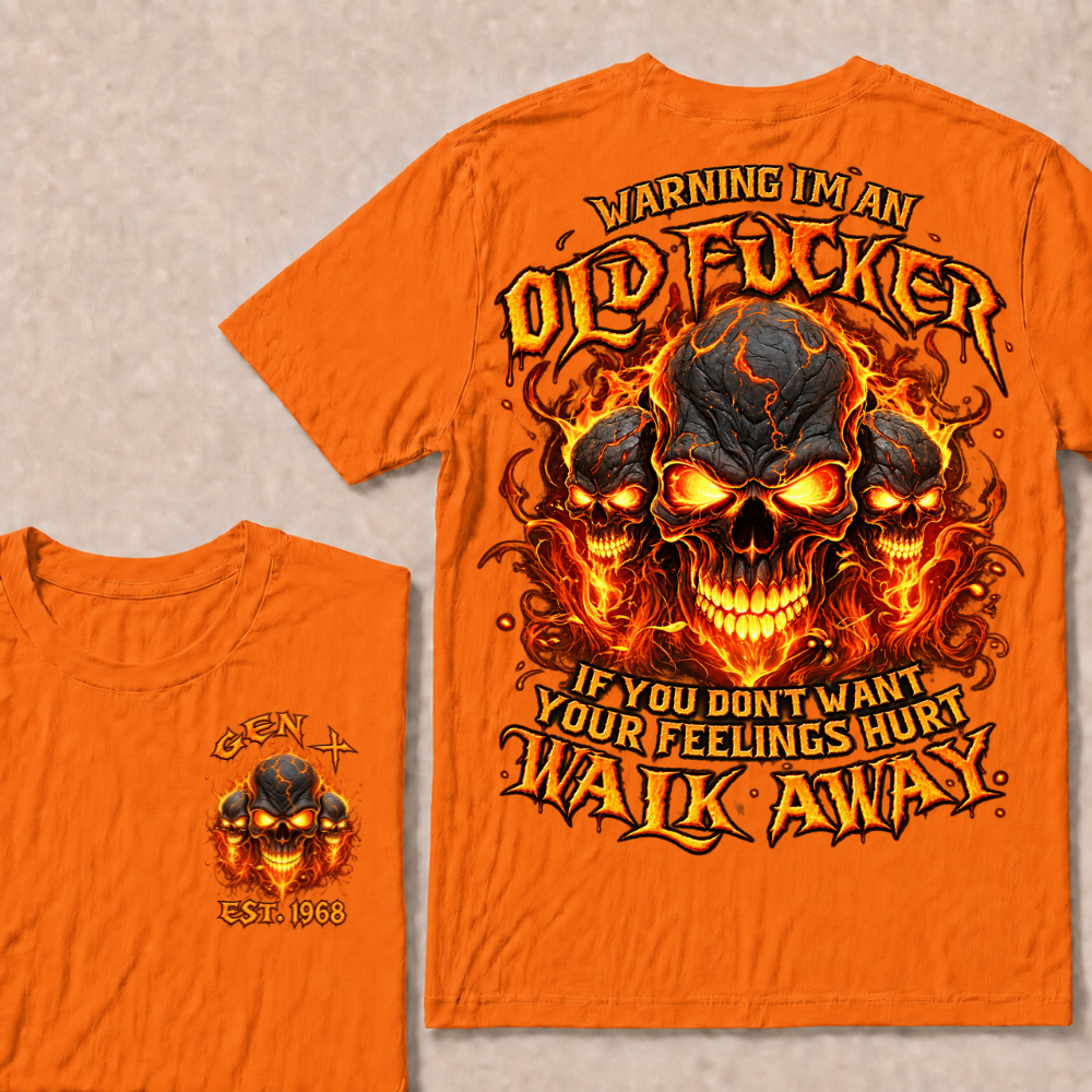 Warning I'm An Old Fucker T Shirt Custom Year Gen X Triple Cracked Lava Skull Orange Fire Graphic If You Don't Want Your Feelings Hurt Walk Away Mens Biker Tee