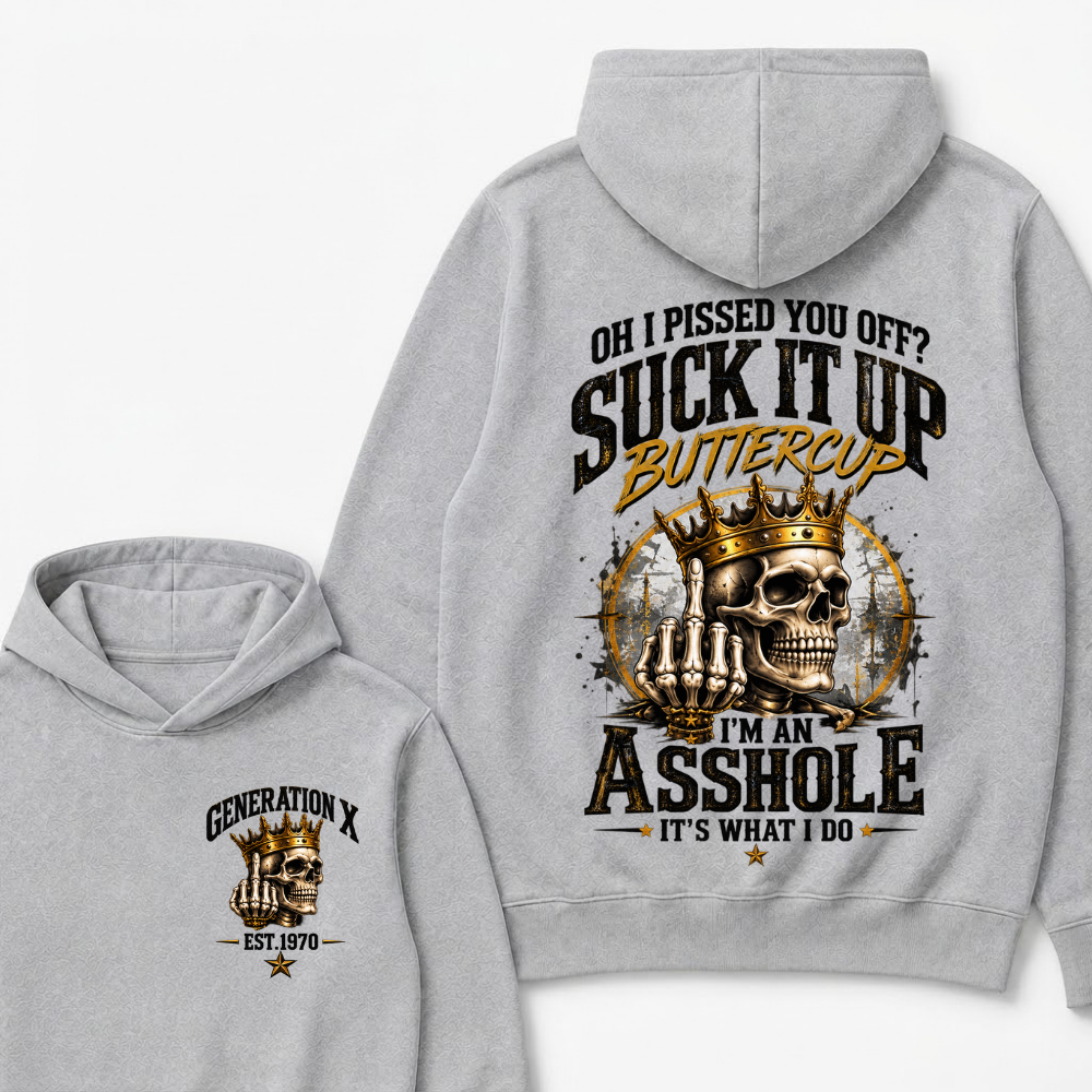 Oh I Pissed You Off? Suck It Up Buttercup I’m An Asshole It’s What I Do Generation X Est. Year Hoodie