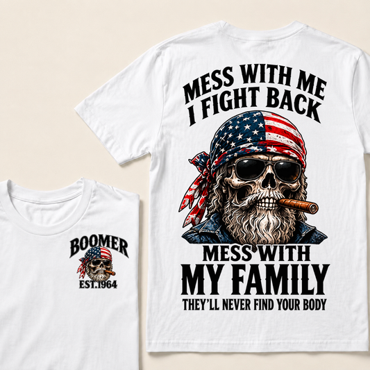 Mess With Me I Fight Back Mess With My Family They’ll Never Find Your Body Boomer Est. Year T-Shirt