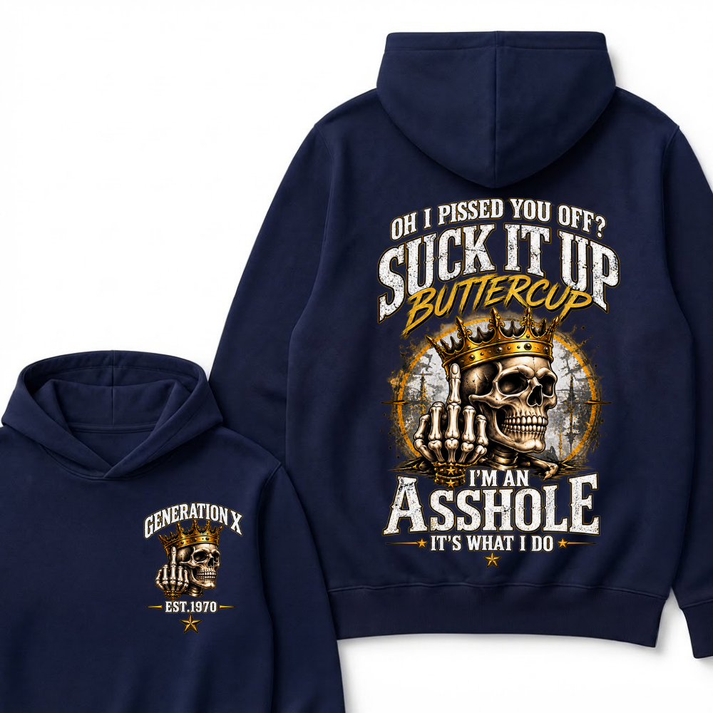 Oh I Pissed You Off? Suck It Up Buttercup I’m An Asshole It’s What I Do Generation X Est. Year Hoodie
