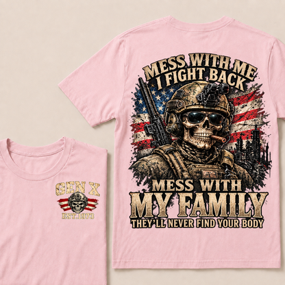 Mess With Me I Fight Back Mess With My Family They’ll Never Find Your Body Gen X Est. Year T-Shirt