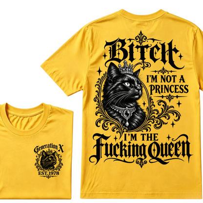 Bitch I’m Not A Princess I’m The Fucking Queen Generation X EST.Year Tee