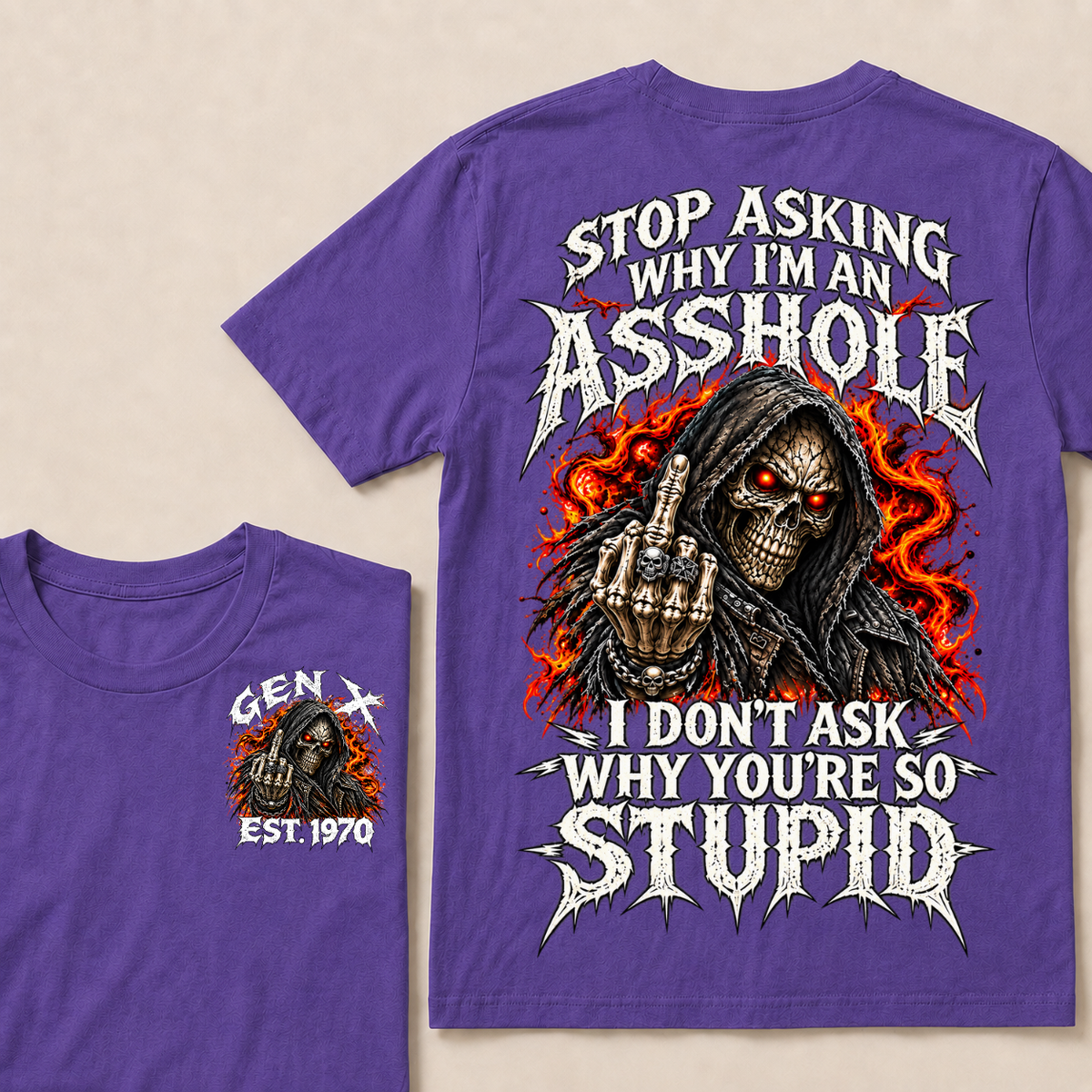 Stop Asking Why I’m An Asshole. I Don’t Ask Why You’re So Stupid. Gen X · Est. Year Tee