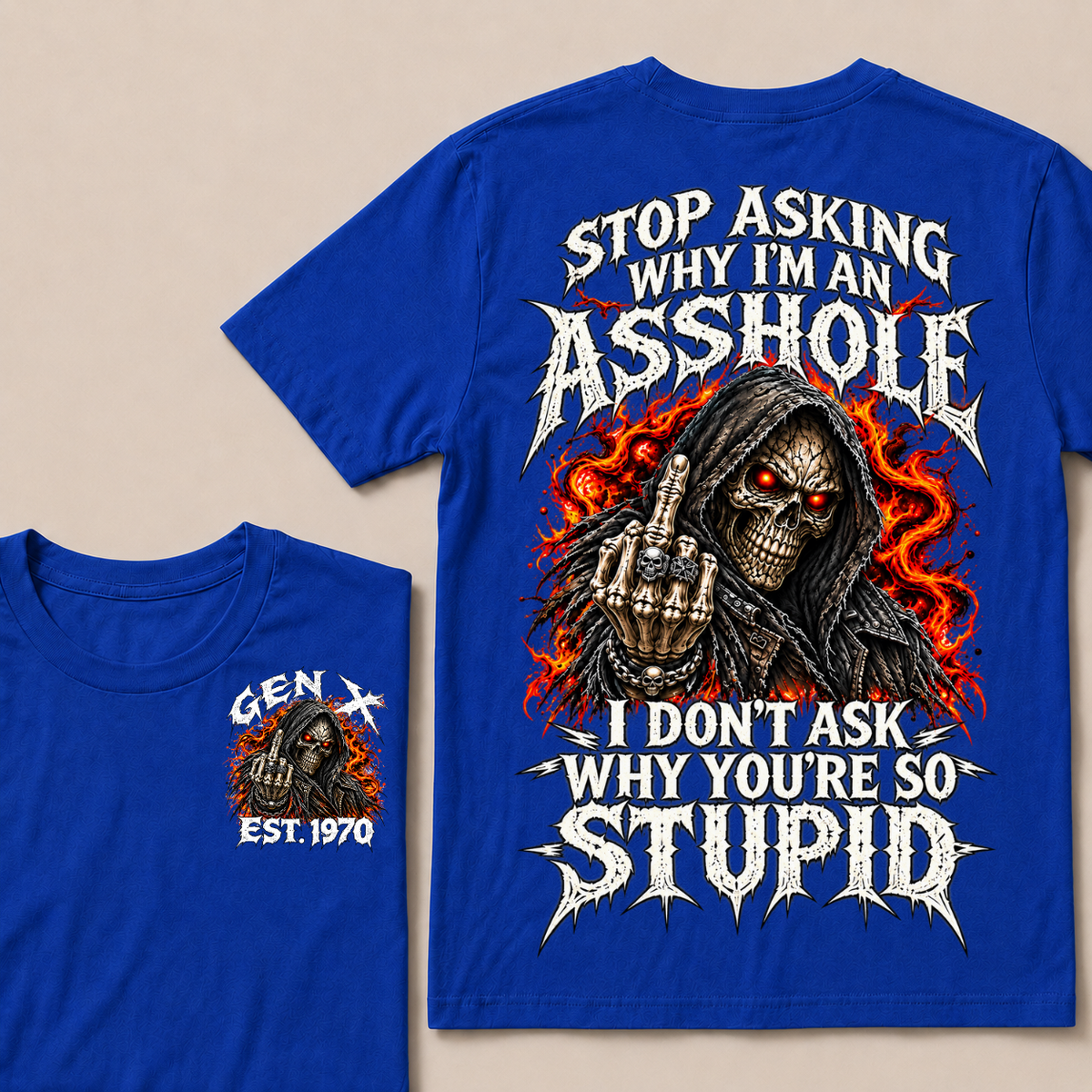 Stop Asking Why I’m An Asshole. I Don’t Ask Why You’re So Stupid. Gen X · Est. Year Tee