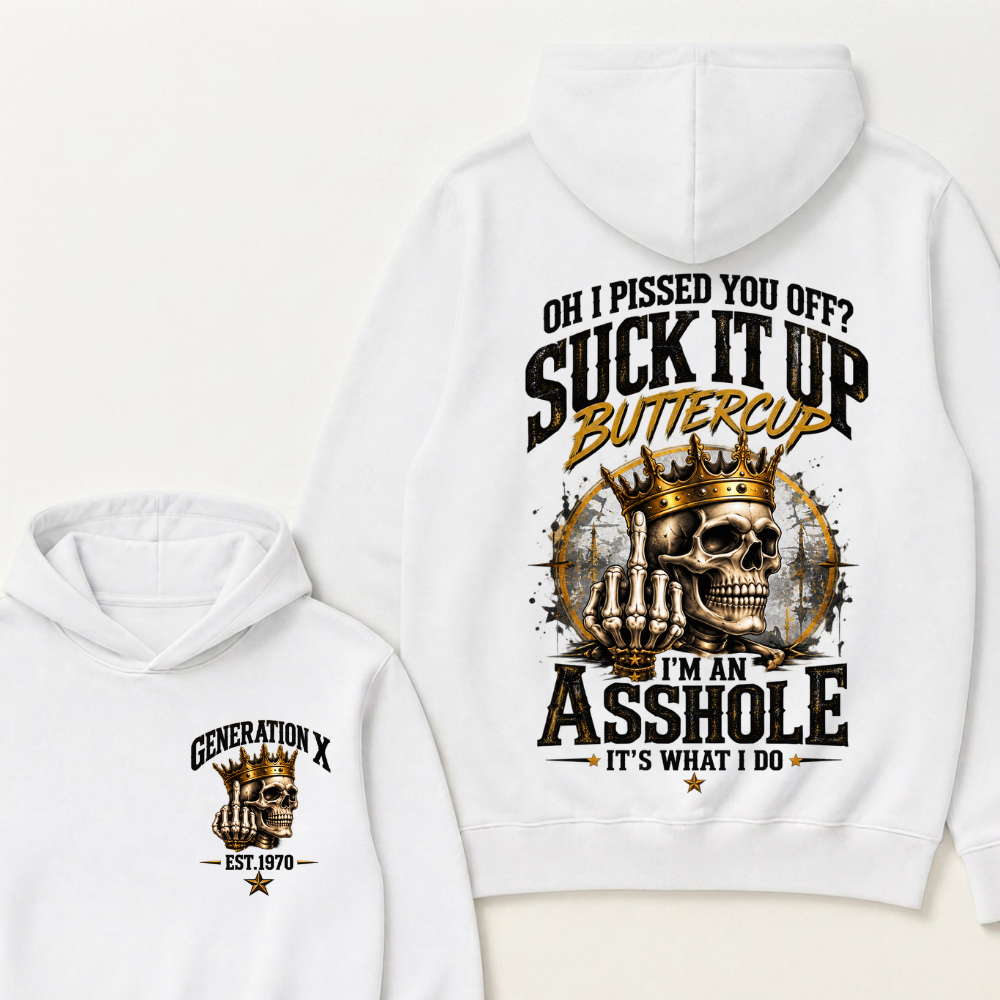 Oh I Pissed You Off? Suck It Up Buttercup I’m An Asshole It’s What I Do Generation X Est. Year Hoodie