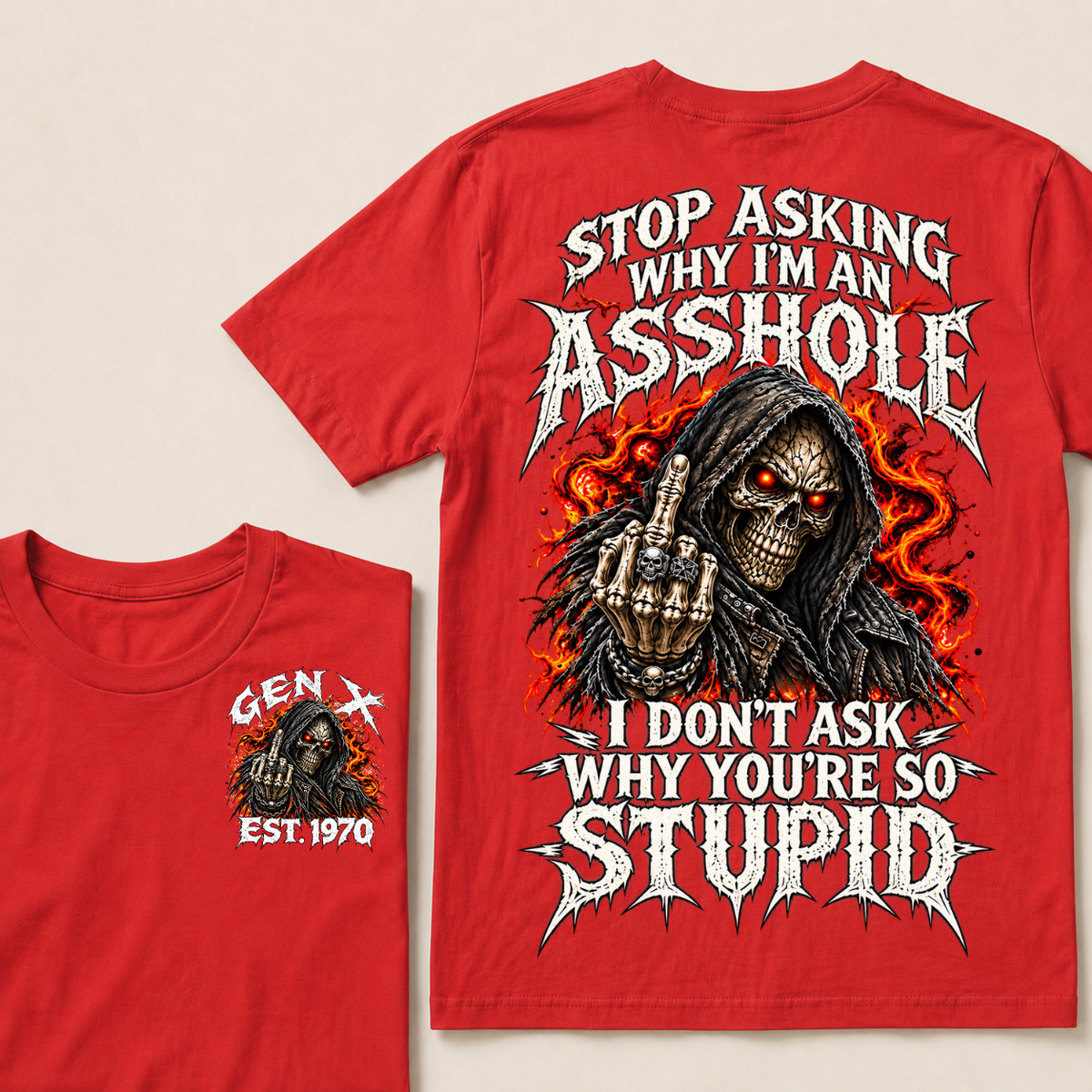 Stop Asking Why I’m An Asshole. I Don’t Ask Why You’re So Stupid. Gen X · Est. Year Tee