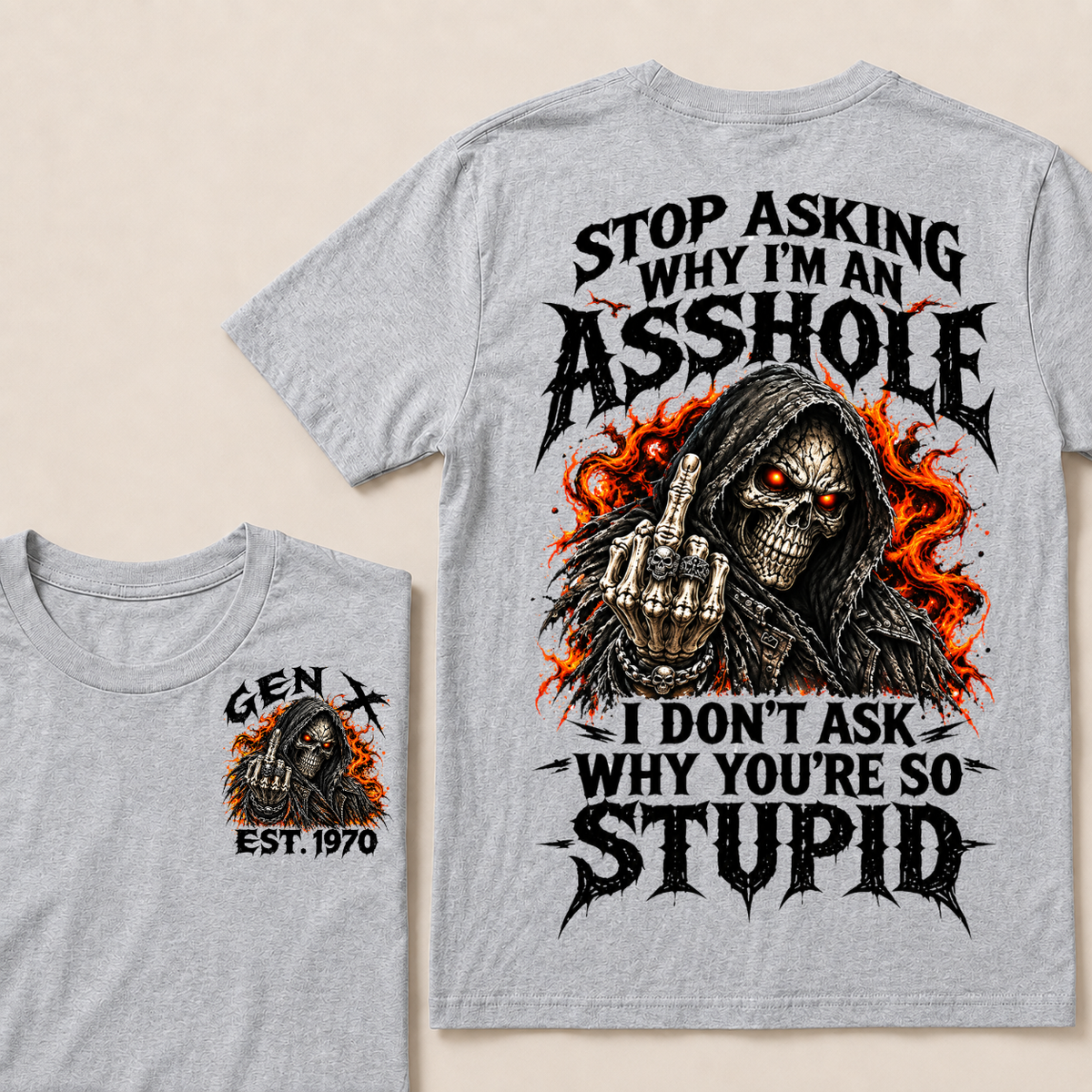 Stop Asking Why I’m An Asshole. I Don’t Ask Why You’re So Stupid. Gen X · Est. Year Tee