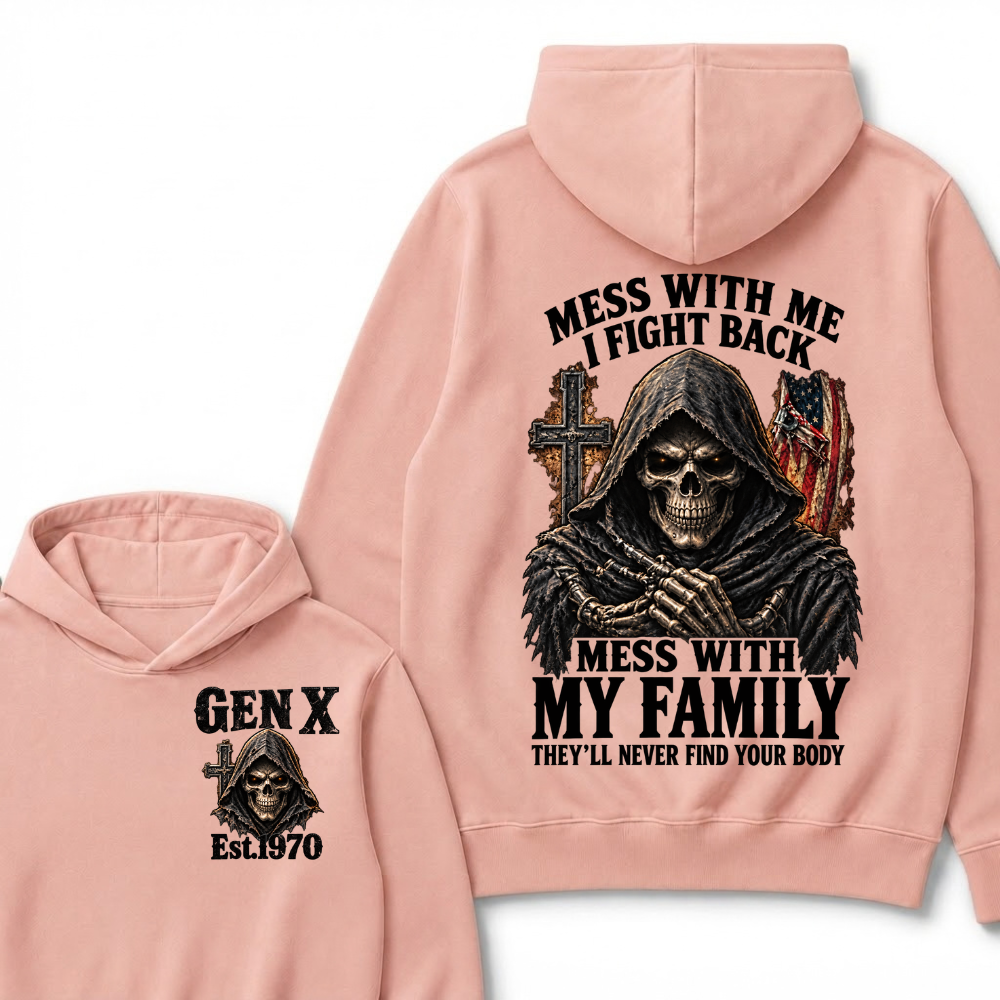Mess With Me I Fight Back Mess With My Family They’ll Never Find Your Body Gen X Est.Year Hoodie