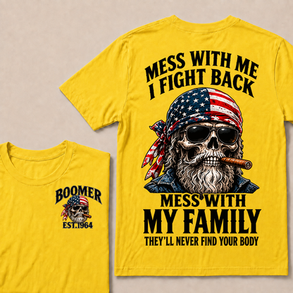 Mess With Me I Fight Back Mess With My Family They’ll Never Find Your Body Boomer Est. Year T-Shirt