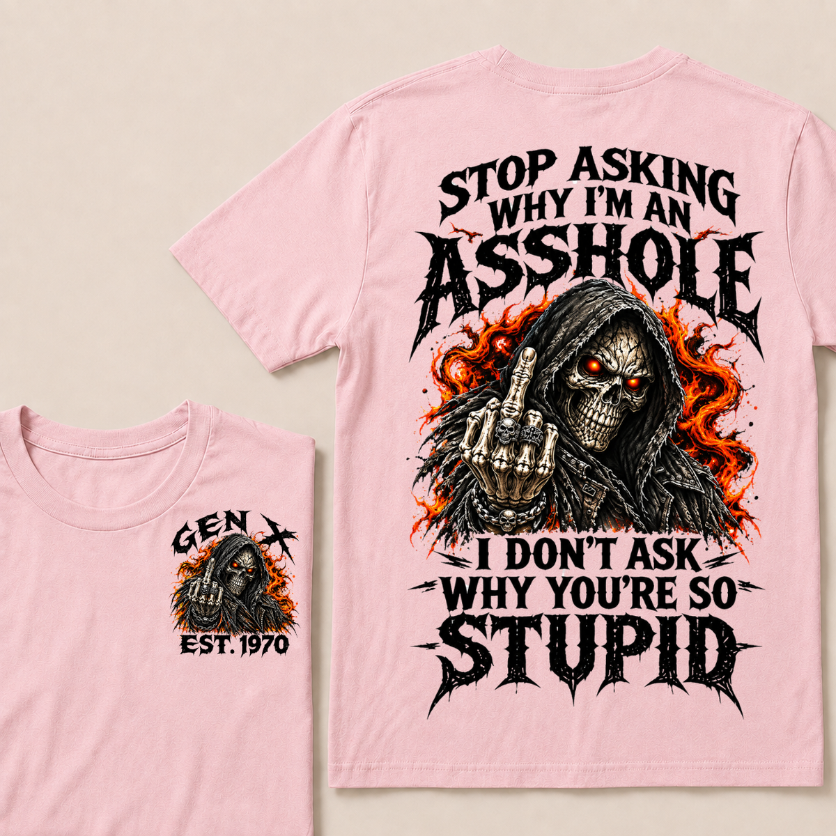 Stop Asking Why I’m An Asshole. I Don’t Ask Why You’re So Stupid. Gen X · Est. Year Tee