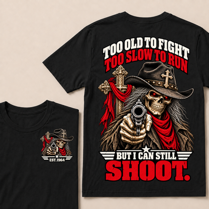 Too Old To Fight. Too Slow To Run. But I Can Still Shoot.Est. Year T-Shirt