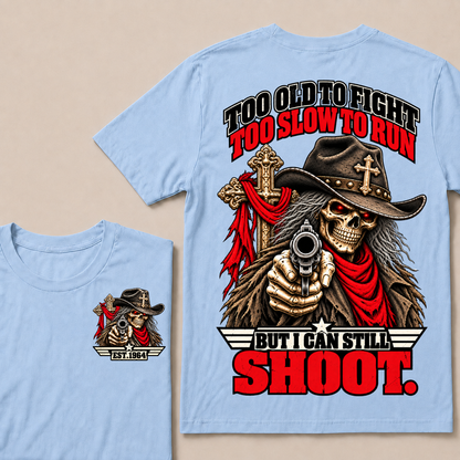 Too Old To Fight. Too Slow To Run. But I Can Still Shoot.Est. Year T-Shirt
