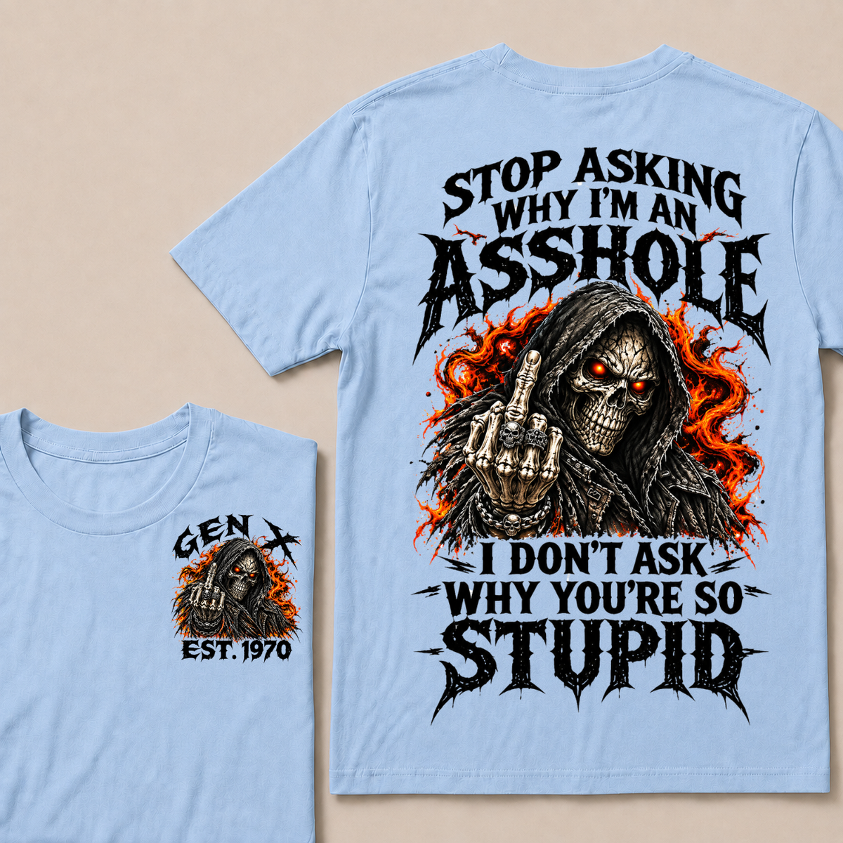 Stop Asking Why I’m An Asshole. I Don’t Ask Why You’re So Stupid. Gen X · Est. Year Tee