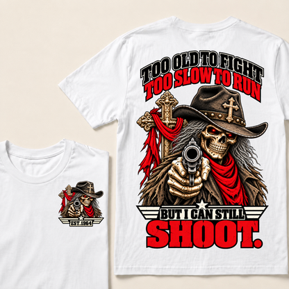 Too Old To Fight. Too Slow To Run. But I Can Still Shoot.Est. Year T-Shirt