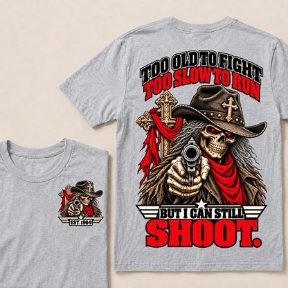 Too Old To Fight. Too Slow To Run. But I Can Still Shoot.Est. Year T-Shirt